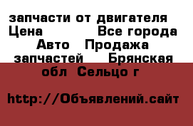 запчасти от двигателя › Цена ­ 3 000 - Все города Авто » Продажа запчастей   . Брянская обл.,Сельцо г.